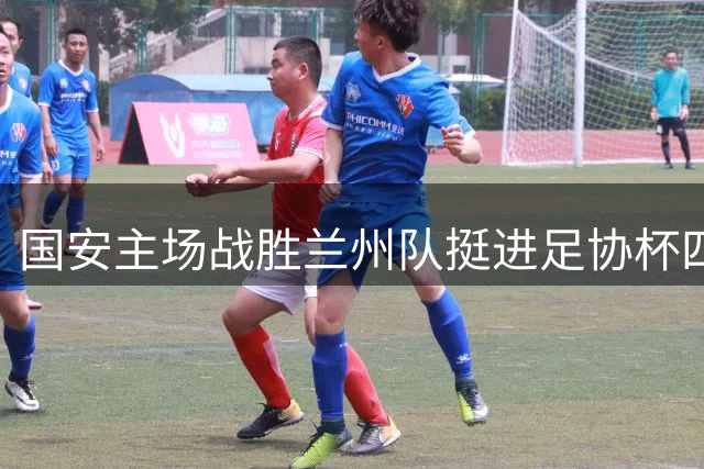 国安主场战胜兰州队挺进足协杯四强