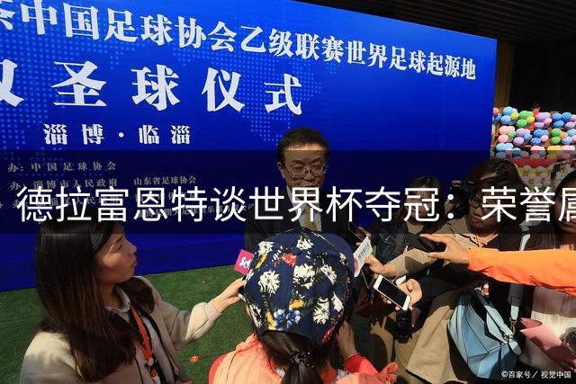 德拉富恩特谈世界杯夺冠：荣誉属于整个团队