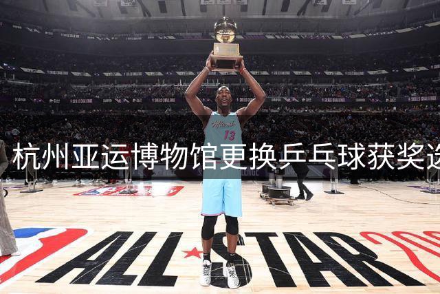 杭州亚运博物馆更换乒乓球获奖选手照片引热议